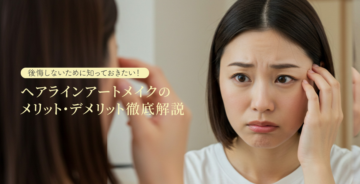 後悔しないために知っておきたい!ヘアラインアートメイクのメリット・デメリット徹底解説