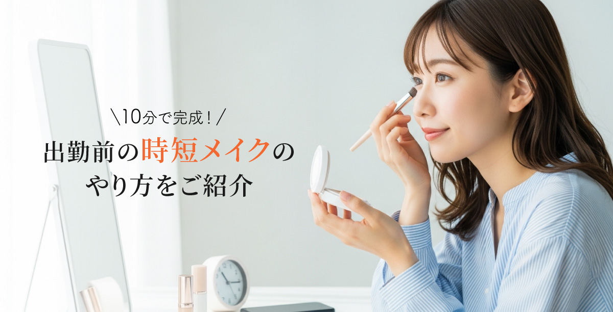 10分で完成!出勤前の時短メイクのやり方をご紹介