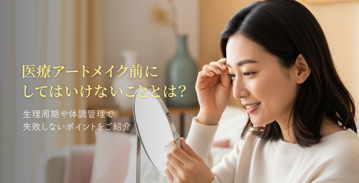 医療アートメイク前にしてはいけないこととは？生理周期や体調管理で失敗しないポイントをご紹介
