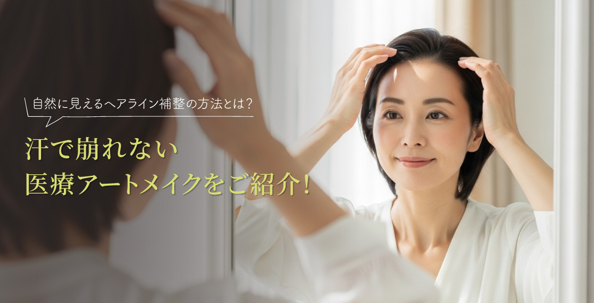 自然に見えるヘアライン補整の方法とは？汗で崩れない医療アートメイクをご紹介！