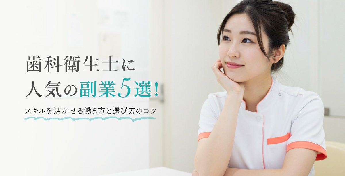 歯科衛生士に人気の副業5選!スキルを活かせる働き方と選び方のコツ